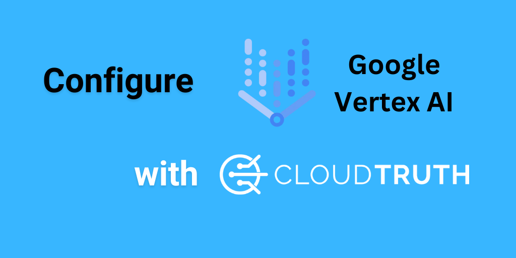 Using CloudTruth to Configure Vertex AI